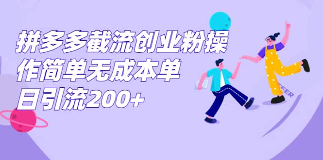 拼多多截流创业粉操作简单无成本单日引流200+-搞钱帮
