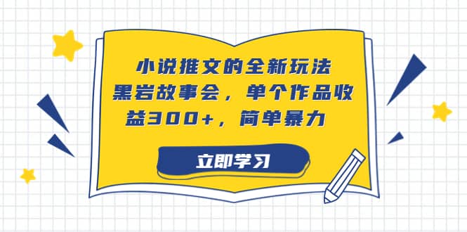 小说推文的全新玩法，黑岩故事会，单个作品收益300+，简单暴力-搞钱帮
