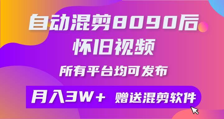自动混剪8090后怀旧视频，所有平台均可发布，矩阵操作月入3W+附工具+素材-搞钱帮