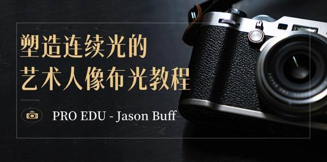 PRO EDU – Jason Buff 塑造连续光的艺术人像布光教程-15节课-中英字幕-搞钱帮