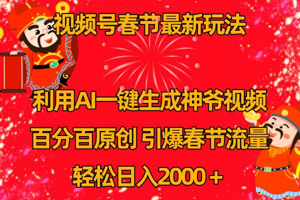 视频号春节玩法 利用AI一键生成财神爷视频 百分百原创 引爆春节流量 日入2k-搞钱帮