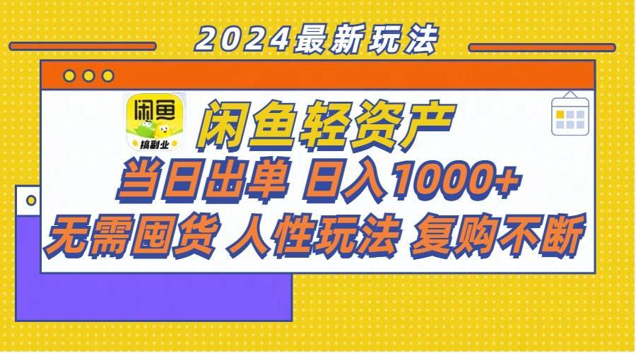 闲鱼轻资产  当日出单 日入1000+ 无需囤货人性玩法复购不断-搞钱帮