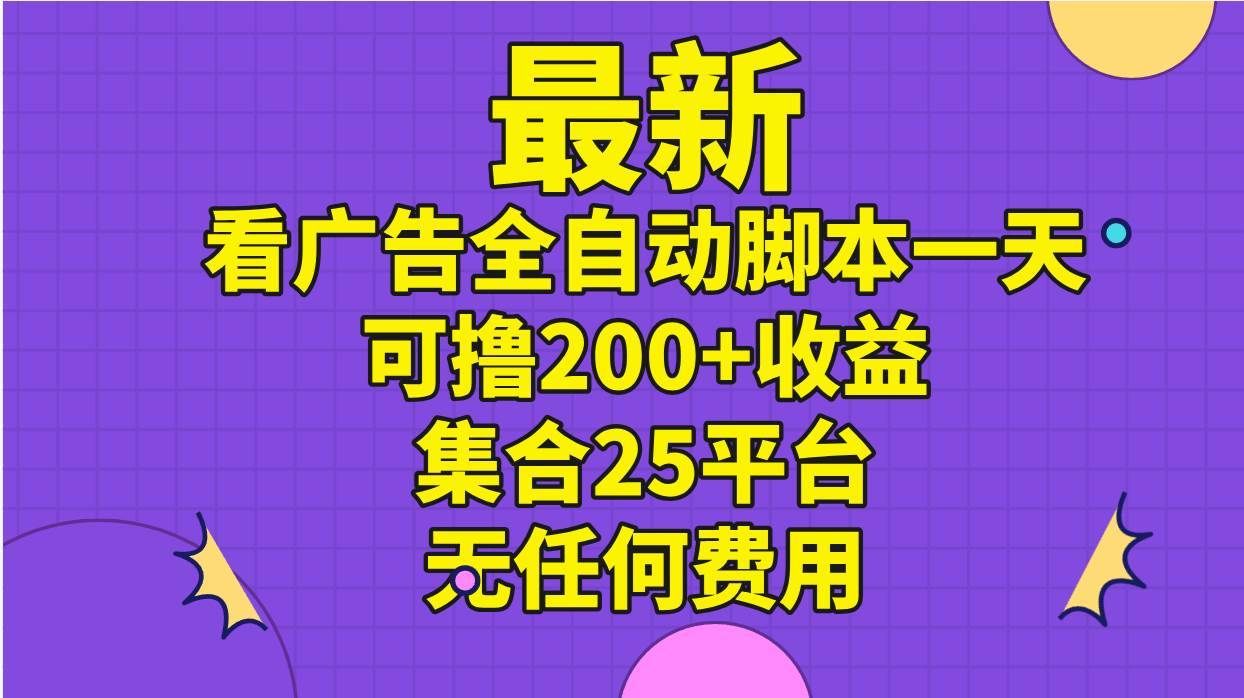 最新看广告全自动脚本一天可撸200+收益 。集合25平台 ，无任何费用-搞钱帮