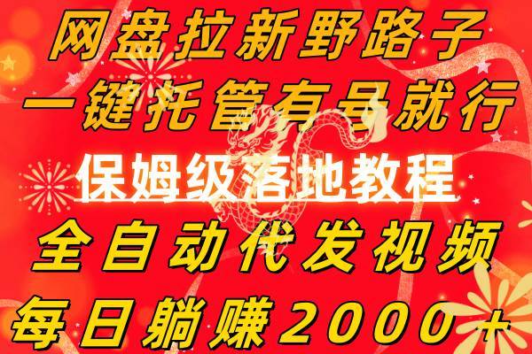 网盘拉新野路子，一键托管有号就行，全自动代发视频，每日躺赚2000＋，保姆级落地教程-搞钱帮