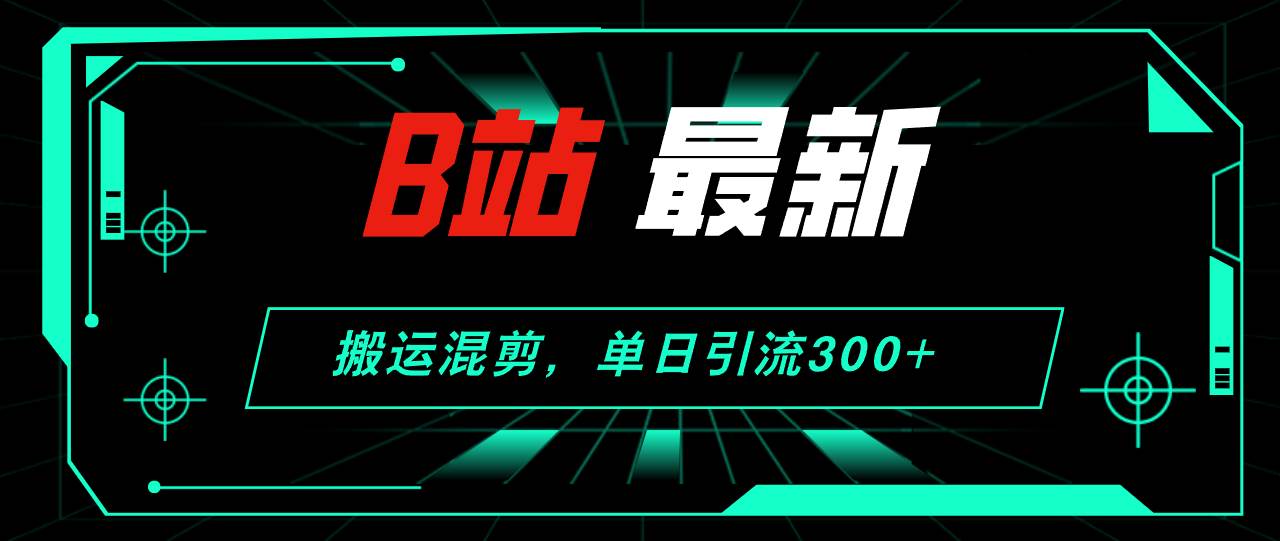 图片[1]-B站最新，搬运混剪，单日引流300+创业粉-搞钱帮