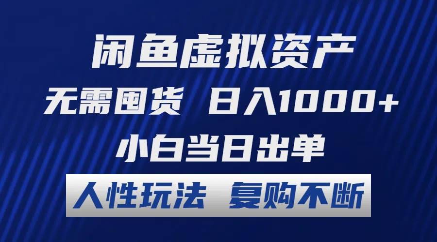 闲鱼虚拟资产 无需囤货 日入1000+ 小白当日出单 人性玩法 复购不断-搞钱帮