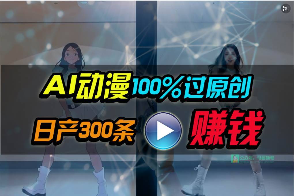 Ai动漫100%过原创，两分钟一条作品，简单上手，小白可做日入1000+-搞钱帮