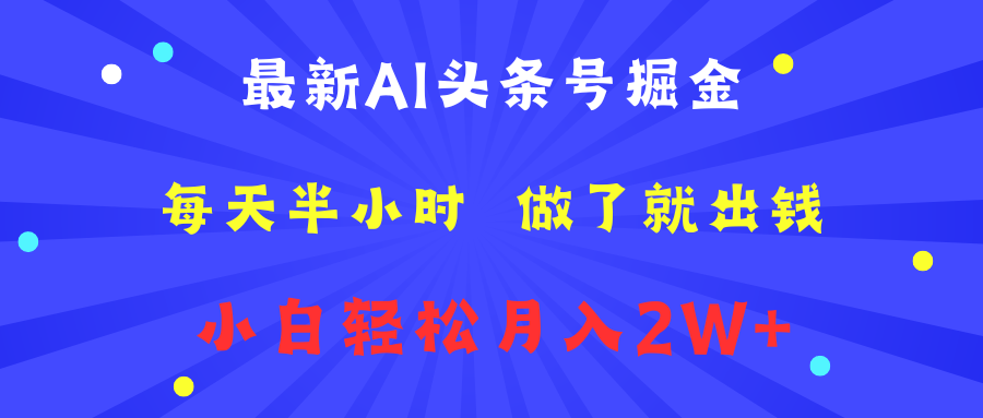 最新AI头条号掘金   每天半小时  做了就出钱   小白轻松月入2W+-搞钱帮