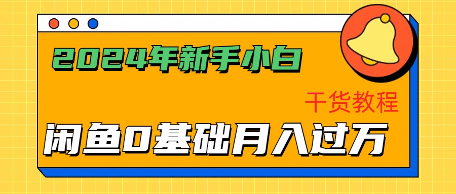 2024年新手小白如何通过闲鱼轻松月入过万-干货教程-搞钱帮