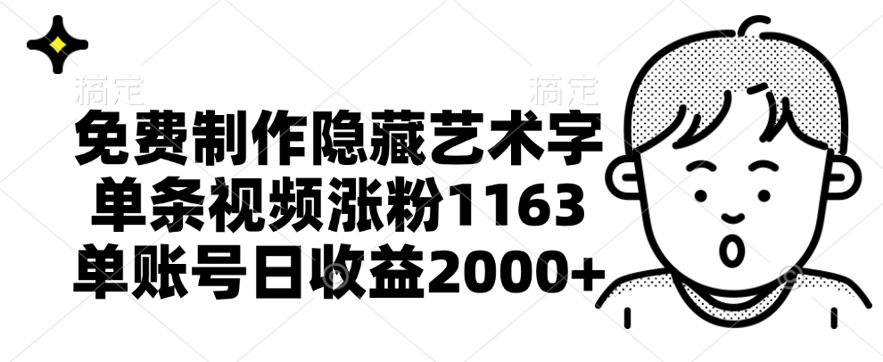 免费制作隐藏艺术字，单条视频涨粉1163，单账号日收益2000+-搞钱帮