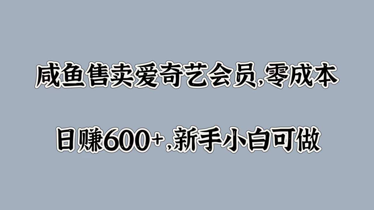 咸鱼售卖爱奇艺会员，零成本，日赚600+，新手小白可做-搞钱帮