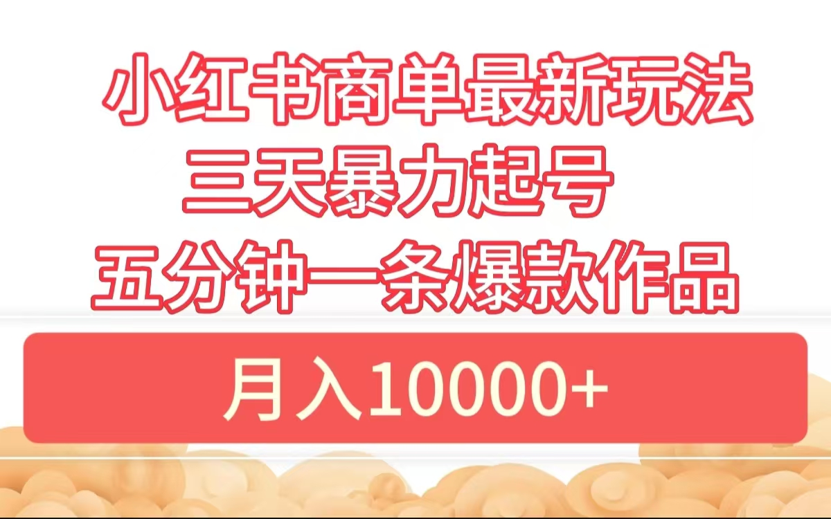 小红书商单最新玩法 3天暴力起号 5分钟一条爆款作品 月入10000+-搞钱帮