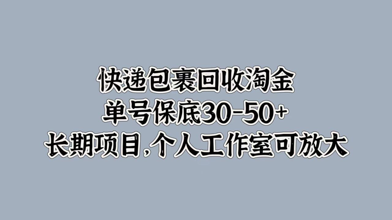 快递包裹回收淘金，单号保底30-50+，长期项目！个人工作室可放大-搞钱帮