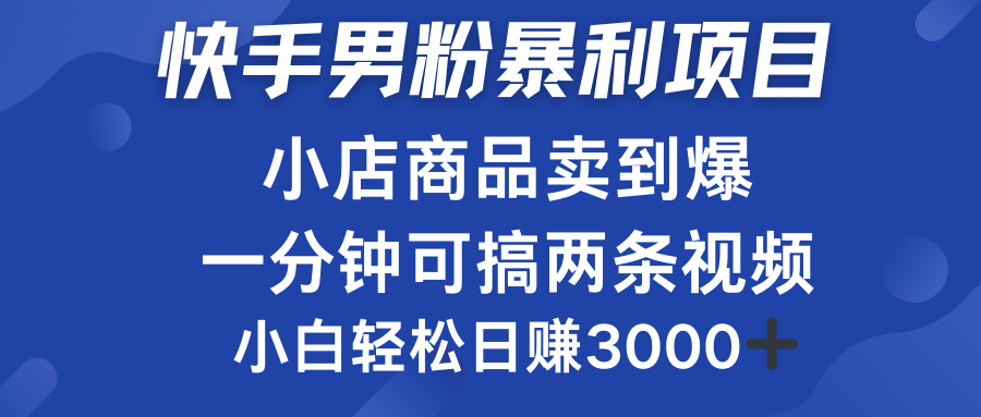 快手男粉必做项目，小店商品简直卖到爆，小白轻松也可日赚3000＋-搞钱帮