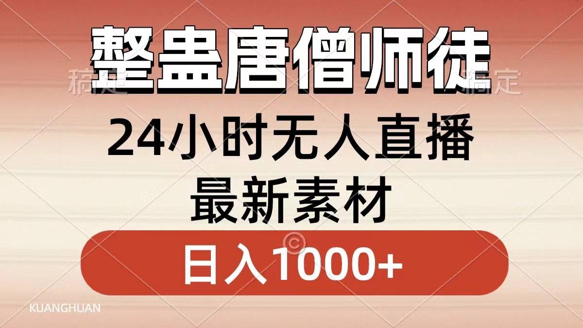 整蛊唐僧师徒四人，无人直播最新素材，小白也能一学就会就，轻松日入1000+-搞钱帮