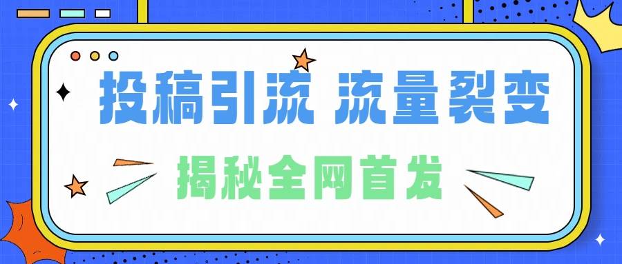 图片[1]-所有导师都在和你说的独家裂变引流到底是什么首次揭秘全网首发，24年最强引流，什么是投稿引流裂变流量，保姆及揭秘-搞钱帮