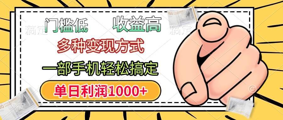 门槛低，利润高，多种变现方式，一部手机轻松搞定，单日利润1000+-搞钱帮