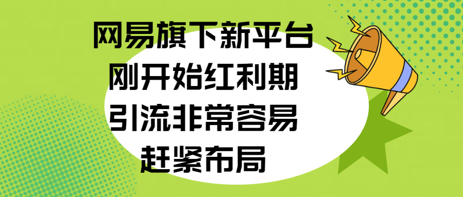 网易旗下新平台，刚开始红利期，引流非常容易，赶紧布局-搞钱帮