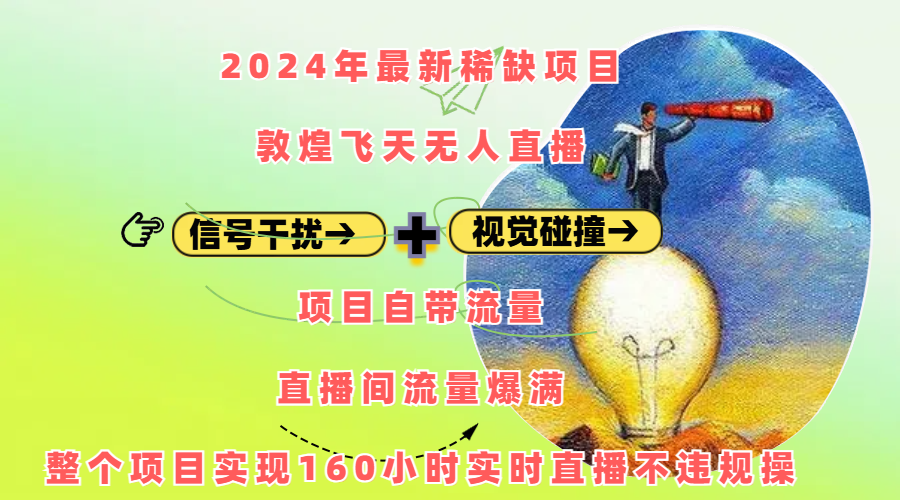 2024年最新稀缺项目敦煌飞天无人直播，内搭信号干扰+视觉碰撞防飞技术 ，项目自带流量，流量爆满，正个项目实现160小时实时直播不违规操-搞钱帮