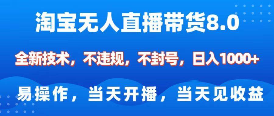 淘宝无人直播带货8.0    全新技术，不违规，不封号，纯小白易操作，当天开播，当天见收益，日入1000+-搞钱帮