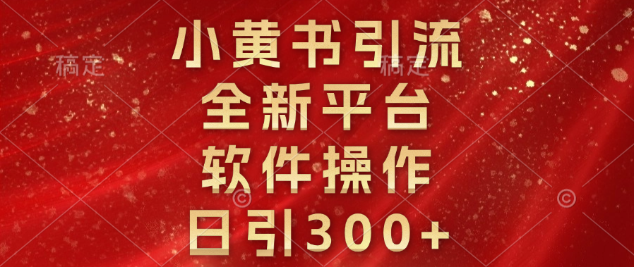 小黄书引流，全新平台，软件操作，日引300+-搞钱帮