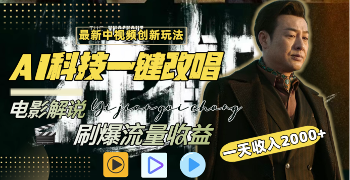 最新中视频创新玩法，AI科技一键改唱电影解说，刷爆流量收益，一天变现2000+-搞钱帮