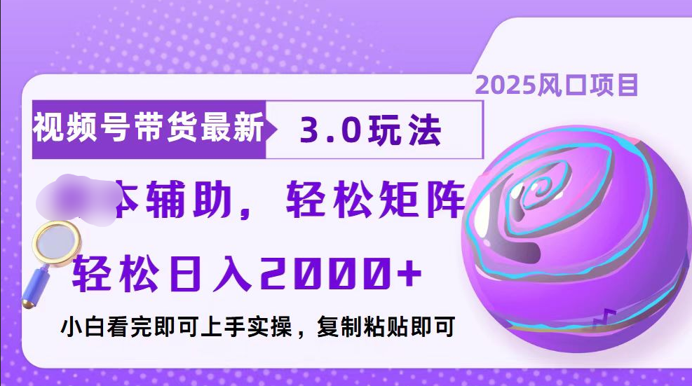 视频号带货最新3.0玩法，作品制作简单，当天起号，复制粘贴，脚本辅助，轻松矩阵日入2000+-搞钱帮