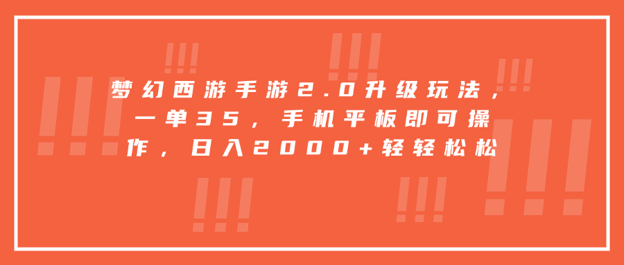 梦幻西游手游2.0升级玩法，一单35，手机平板即可操作，日入2000+轻轻松松-搞钱帮