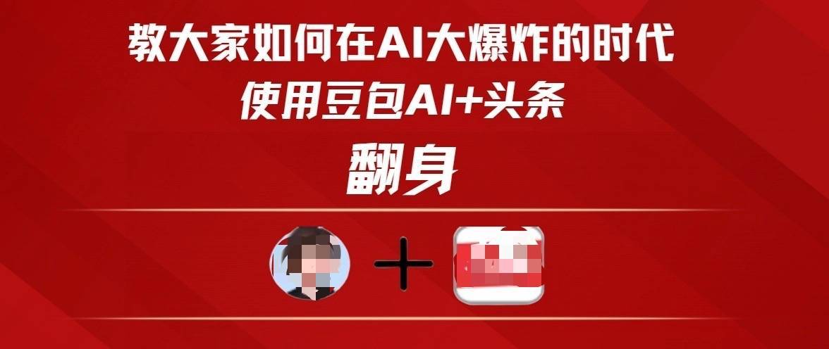 教大家如何在AI大爆发时代，使用豆包AI+头条翻身-搞钱帮
