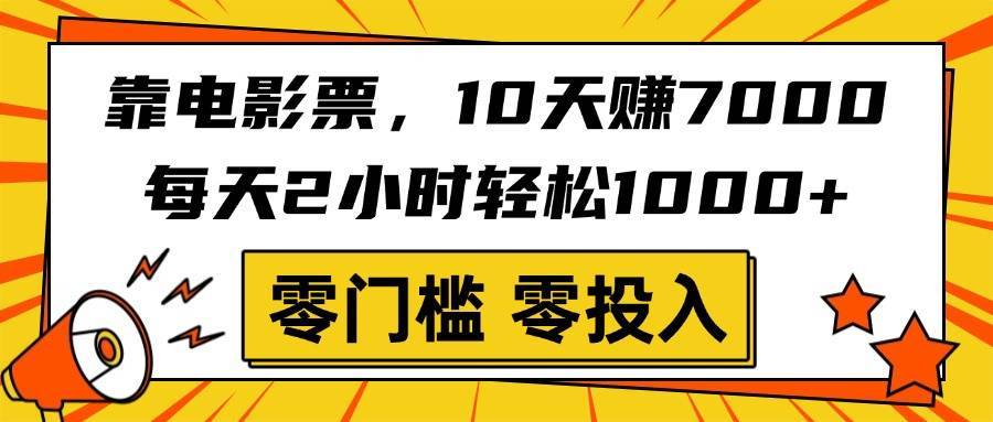 靠电影票，10天赚7000，每天2小时轻松1000+，零门槛、零投入！-搞钱帮