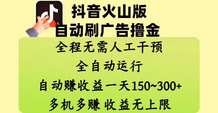 抖音火山版自动刷广告撸金 ，全程脱离人工自动运行，自动赚收益，一天150~300，多机多赚，收益无上限-搞钱帮