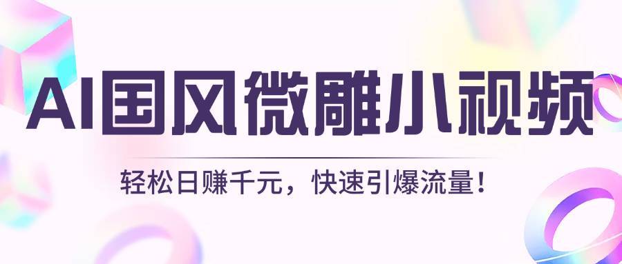 AI国风微雕小视频：轻松日赚千元，快速引爆流量！-搞钱帮