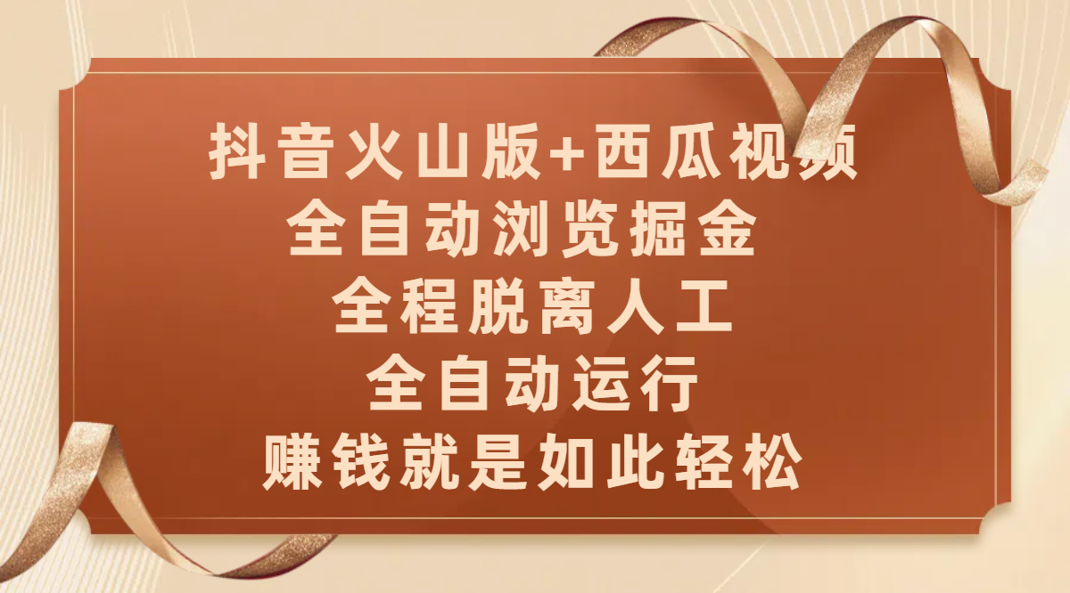 抖音火山版+西瓜视频双平台，全自动浏览掘金 ，全程脱离人工，全自动运行，赚钱就是如此轻松-搞钱帮