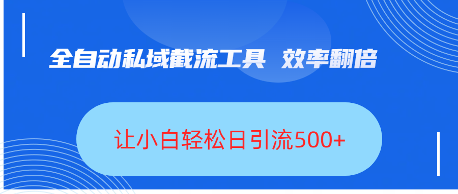 全自动私域截流工具，效率翻倍，让小白轻松日引流500+-搞钱帮