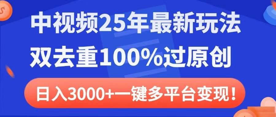 中视频25年最新玩法，双去重100%过原创，日入3000+一键多平台变现-搞钱帮