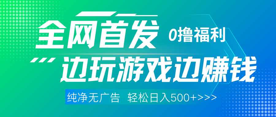 全网首发 0撸项目，不看广告边玩游戏边赚钱，单日收益三位数，有手机随时随地做-搞钱帮