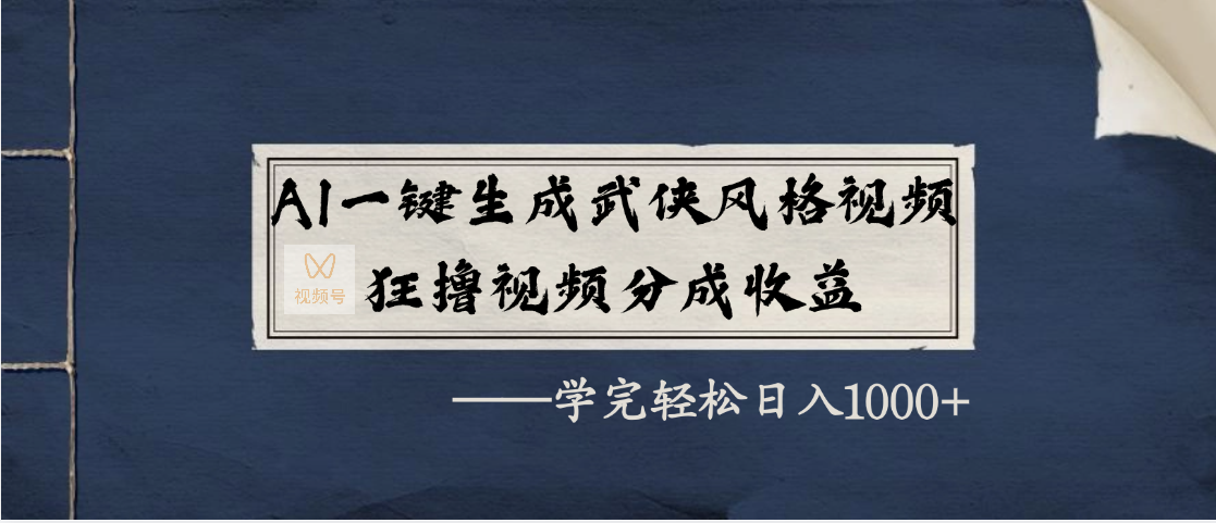AI一键生成武侠风格视频，狂撸视频号分成收益，学完轻松日入1000+-搞钱帮