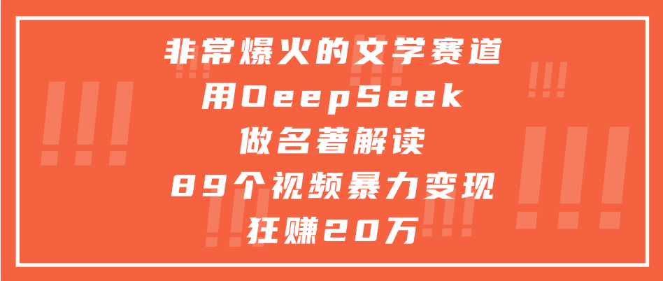 非常爆火的文学赛道，用deepseek做名著解读， 89个视频暴力变现狂赚20万-搞钱帮