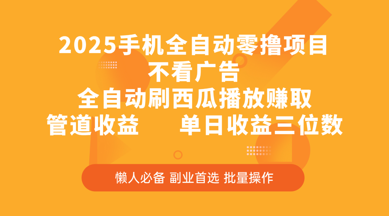 2025手机全自动零撸项目，不看广告，全自动刷西瓜播放赚取，管道收益，单日收益三位数-搞钱帮