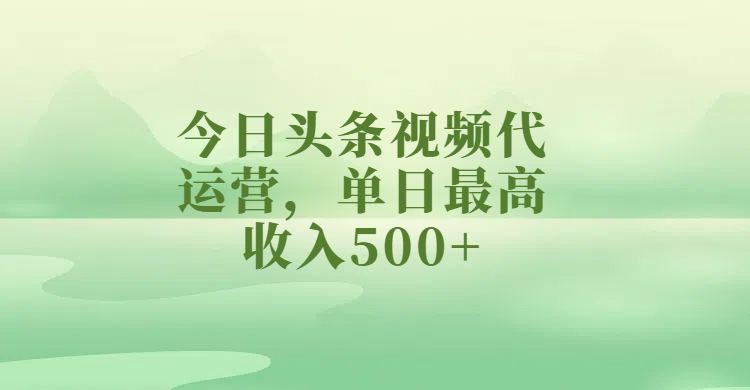 今日头条视频代运营，单日最高收入500+-搞钱帮