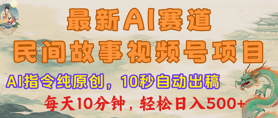 最新AI民间故事，视频号赛道，每日10分钟，轻松日入500+-搞钱帮