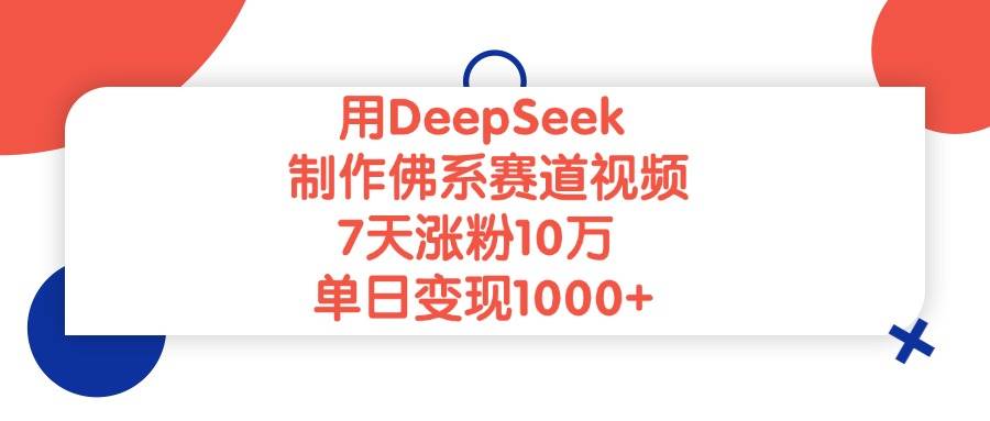 用DeepSeek制作佛系赛道视频，7天涨粉10万，单日变现1000+-搞钱帮