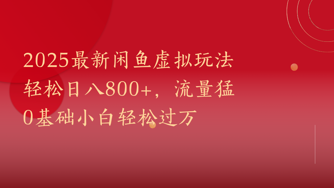 2025最新闲鱼虚拟玩法轻松日八800+，流量猛0基础小白轻松过万-搞钱帮