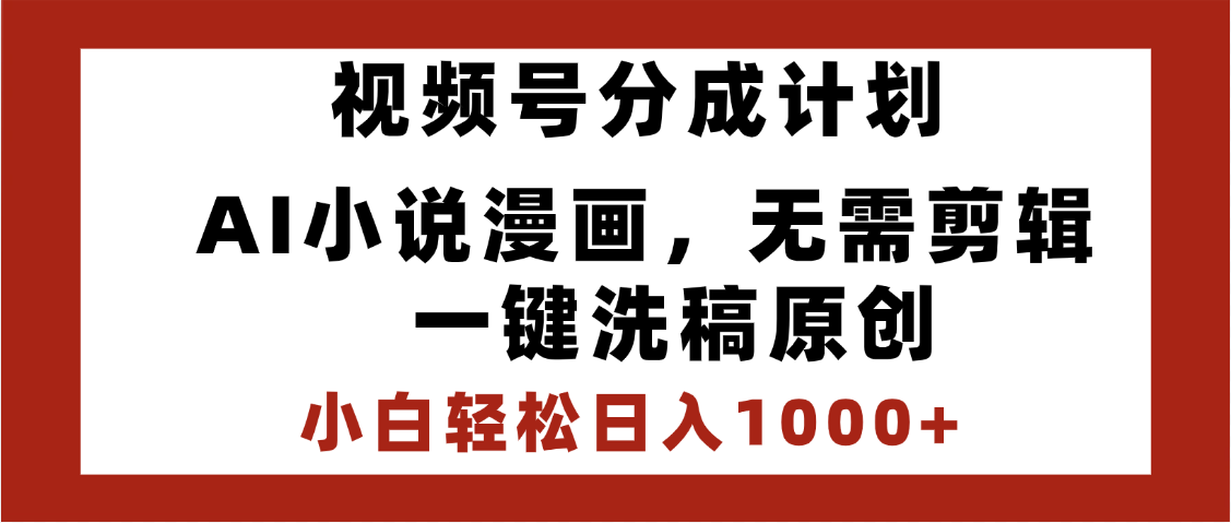 最新视频号分成计划，AI小说漫画，无需剪辑，一键洗稿原创，小白日入1000+，喂饭级教程-搞钱帮